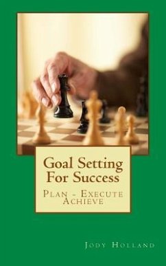 Goal Setting For Success: Plan - Execute - Achieve - Holland, Jody