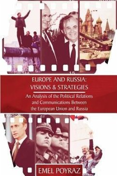 Europe and Russia: Visions & Strategies: An Analysis of the Political Relations and Communications Between the European Union and Russia - Poyraz, Emel