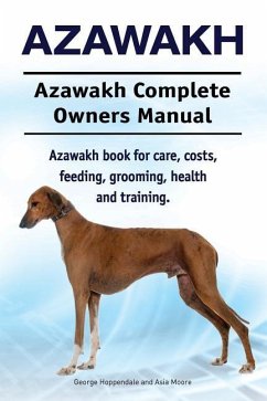 Azawakh. Azawakh Complete Owners Manual. Azawakh book for care, costs, feeding, grooming, health and training. - Moore, Asia; Hoppendale, George