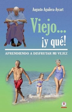 Viejo... ¡y que!: Aprendiendo a disfrutar mi vejez - Aguilera-Aycart, Augusto