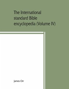 The International standard Bible encyclopedia (Volume IV) Naarah - Socho - Orr, James