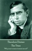 Theodore Dreiser - The Titan: &quote;Why must women torment me so?&quote;
