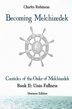 Becoming Melchizedek: The Eternal Priesthood and Your Journey: Unto Fullness, Mormon Edition - Robinson, Charles J.