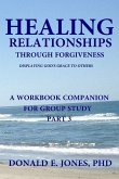 Healing Relationships Through Forgiveness Displaying God's Grace To Others A Workbook Companion For Group Study Part 3