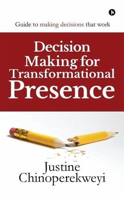 Decision Making for Transformational Presence: Guide to making decisions that work - Chinoperekweyi, Justine