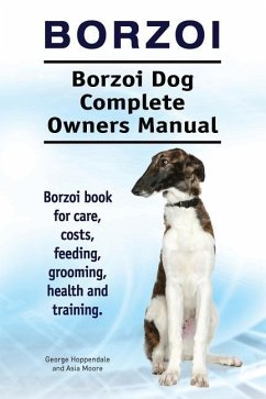 Borzoi. Borzoi Dog Complete Owners Manual. Borzoi book for care, costs, feeding, grooming, health and training. - Moore, Asia; Hoppendale, George