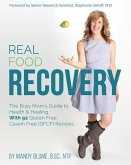 Real Food Recovery: The Busy Mom's Guide to Health & Healing - with 92 Gluten Free, Casein Free (GFCF) Recipes