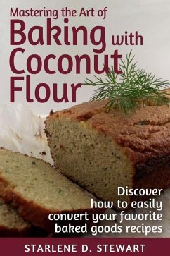 Mastering the Art of Baking with Coconut Flour Black & White Interior: Tips & Tricks for Success with This High-Protein, Super Food Flour + Discover H - Stewart, Starlene D.