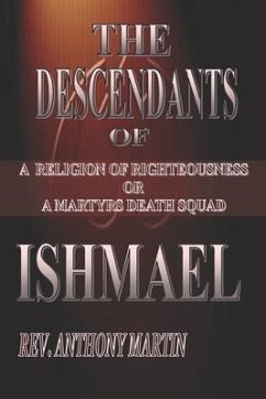The Descendants of Ishmael: A Religion of Righteousness or A Martyrs Death Squad - Martin, Anthony