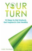 Your Turn: 12 Steps to Get Unstuck, Get Inspired & Get Healthy