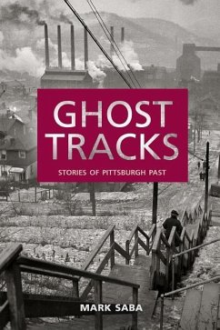 Ghost Tracks: Stories of Pittsburgh Past - Saba, Mark