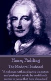 Henry Fielding - The Modern Husband: &quote;A rich man without charity is a rogue; and perhaps it would be no difficult matter to prove that he is also a fo