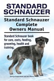 Standard Schnauzer. Standard Schnauzer Complete Owners Manual. Standard Schnauzer book for care, costs, feeding, grooming, health and training.