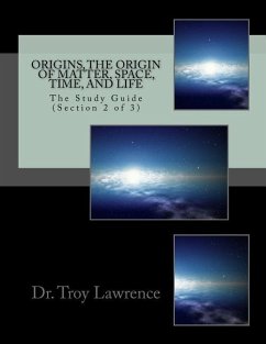 Origins, The Origin of Matter, Space, Time, and Life: The Study Guide (Section 2 of 3) - Lawrence, Troy E.