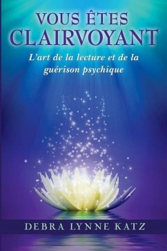 Vous Etes Clairvoyant: L'art de la lecture et de la guerison psychique - Griffin, Laurie; Katz, Debra Lynne