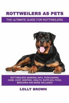 Rottweilers as Pets: Rottweilers General Info, Purchasing, Care, Cost, Keeping, Health, Supplies, Food, Breeding and More Included! The Ult - Brown, Lolly