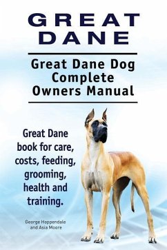 Great Dane. Great Dane Dog Complete Owners Manual. Great Dane book for care, costs, feeding, grooming, health and training. - Moore, Asia; Hoppendale, George