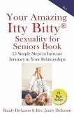 Your Amazing Itty Bitty Sexuality for Seniors Book: 15 Simple Steps to Increase Intimacy in Your Relationships