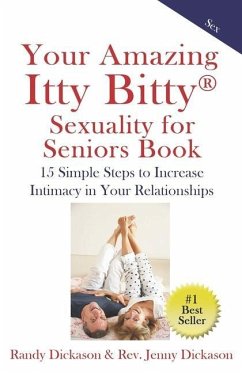 Your Amazing Itty Bitty Sexuality for Seniors Book: 15 Simple Steps to Increase Intimacy in Your Relationships - Dickason, Jenny; Dickason, Randy