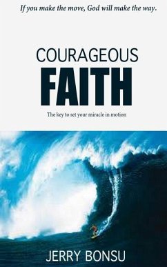 Courageous Faith: The key to set your miracle in motion. - Bonsu, Jerry