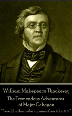 William Makepeace Thackeray - The Tremendous Adventures of Major Gahagan: I would rather make my name then inherit it. ? - Thackeray, William Makepeace