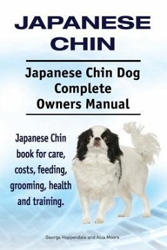 Japanese Chin. Japanese Chin Dog Complete Owners Manual. Japanese Chin book for care, costs, feeding, grooming, health and training. - Moore, Asia; Hoppendale, George