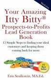 Your Amazing Itty Bitty Prospect-to-Profit Lead Generation Book: 15 Simple Steps to finding your ideal customer and keeping them coming back for more.