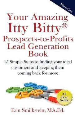 Your Amazing Itty Bitty Prospect-to-Profit Lead Generation Book: 15 Simple Steps to finding your ideal customer and keeping them coming back for more. - Smilkstein Ma Ed, Erin