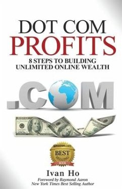 Dot Com Profits: 8 Steps to Building Unlimited Online Wealth - Ho, Ivan