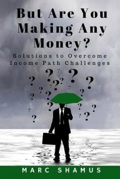 But Are You Making Any Money: Solutions to Overcome Income Path Challenges - Shamus, Marc