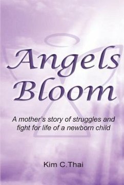 Angels Bloom: A mother's story of struggles and fight for life of a newborn child - Thai, Kim C.