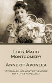 Lucy Montgomery - Anne of Avonlea: &quote;Avonlea school won't be the worse for a little new blood.&quote;