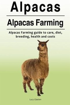 Alpacas. Alpacas Farming. Alpacas Farming guide to care, diet, breeding, healt - Glasten, Lucy