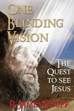 One Blinding Vision: The Quest To See Jesus - Shupp, R. James