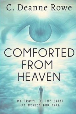 Comforted From Heaven: My travel to the Gates of Heaven and Back - Rowe, C. Deanne