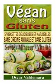 Vegan sans Gluten: 57 recettes de petits déjeuners, déjeuners, dîners et desserts délicieux et naturels, sans origine animale et sans glu