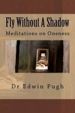 Fly Without A Shadow: Meditations on Oneness