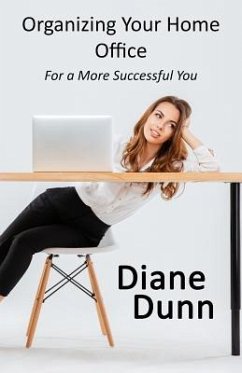 Organizing Your Home Office for a More Successful You - Dunn, Diane E.
