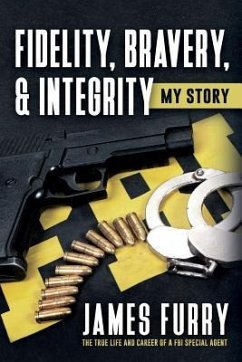 Fidelity, Bravery, & Integrity: My Story: The True Life and Career of a FBI Special Agent - Furry, James