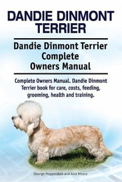 Dandie Dinmont Terrier. Dandie Dinmont Terrier Complete Owners Manual. Dandie Dinmont Terrier book for care, costs, feeding, grooming, health and trai - Moore, Asia; Hoppendale, George