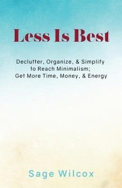 Less Is Best: Declutter, Organize, & Simplify to Reach Minimalism; Get More Time - Wilcox, Sage