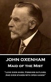 John Oxenham - Maid of the Mist: &quote;Love ever gives. Forgives outlives. And ever stands with open hands&quote;