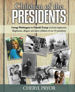 Children Of The Presidents: George Washington to Donald Trump: Includes legitimate, illegitimate, alleged, and secret children of our 45 president - Pryor, Cheryl