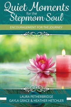 Quiet Moments for the Stepmom Soul: Encouragement for the Journey - Hetchler, Heather; Grace, Gayla; Petherbridge, Laura