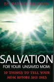Salvation For Your Unsaved Mom: 10 Things To Tell Your Mom Before She Dies