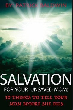 Salvation For Your Unsaved Mom: 10 Things To Tell Your Mom Before She Dies - Baldwin, Patrick