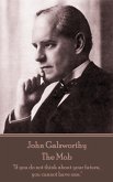 John Galsworthy - The Mob: &quote;If you do not think about your future, you cannot have one.&quote;