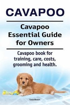 Cavapoo. Cavapoo Essential Guide for Owners. Cavapoo book for training, care, costs, grooming and health. - Weston, Grace
