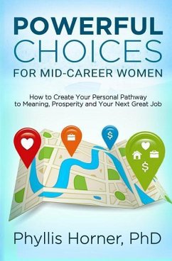 Powerful Choices for Mid-Career Women: How to Create Your Personal Pathway to Meaning, Prosperity and Your Next Great Job - Horner, Phyllis