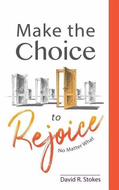 Make the Choice to Rejoice: No Matter What - Stokes, David R.